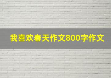 我喜欢春天作文800字作文