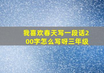 我喜欢春天写一段话200字怎么写呀三年级