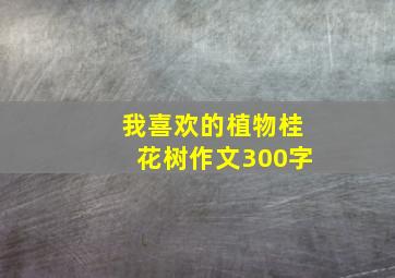 我喜欢的植物桂花树作文300字