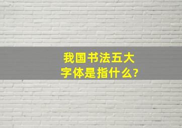 我国书法五大字体是指什么?