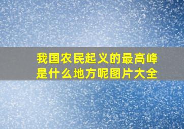 我国农民起义的最高峰是什么地方呢图片大全