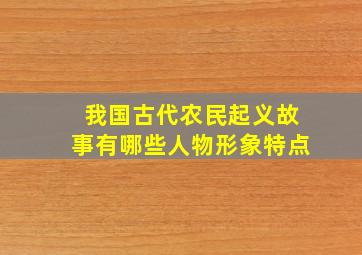 我国古代农民起义故事有哪些人物形象特点