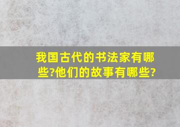 我国古代的书法家有哪些?他们的故事有哪些?