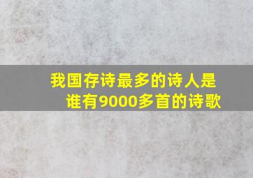 我国存诗最多的诗人是谁有9000多首的诗歌