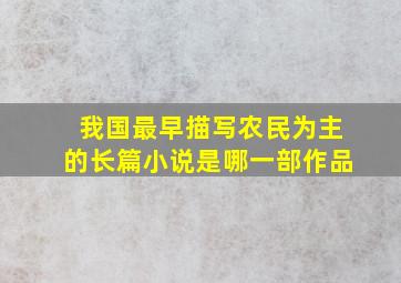 我国最早描写农民为主的长篇小说是哪一部作品