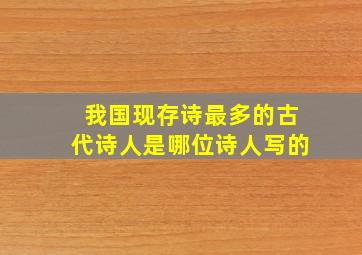 我国现存诗最多的古代诗人是哪位诗人写的