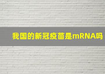 我国的新冠疫苗是mRNA吗