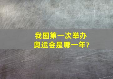 我国第一次举办奥运会是哪一年?