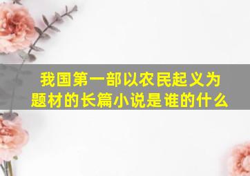 我国第一部以农民起义为题材的长篇小说是谁的什么