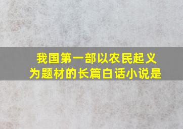 我国第一部以农民起义为题材的长篇白话小说是