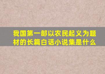 我国第一部以农民起义为题材的长篇白话小说集是什么