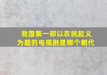 我国第一部以农民起义为题的电视剧是哪个朝代