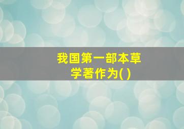 我国第一部本草学著作为( )