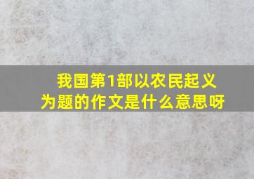 我国第1部以农民起义为题的作文是什么意思呀