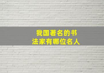 我国著名的书法家有哪位名人