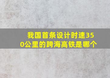 我国首条设计时速350公里的跨海高铁是哪个