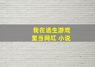 我在逃生游戏里当网红 小说