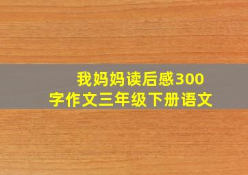 我妈妈读后感300字作文三年级下册语文