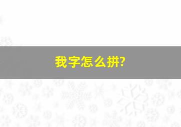 我字怎么拼?