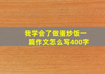 我学会了做蛋炒饭一篇作文怎么写400字