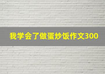 我学会了做蛋炒饭作文300