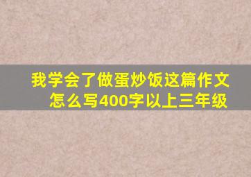 我学会了做蛋炒饭这篇作文怎么写400字以上三年级