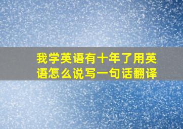 我学英语有十年了用英语怎么说写一句话翻译