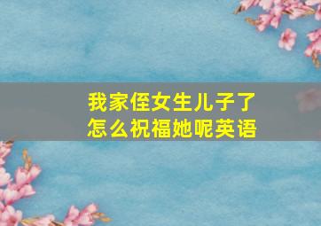 我家侄女生儿子了怎么祝福她呢英语