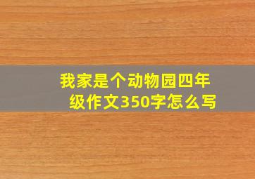 我家是个动物园四年级作文350字怎么写