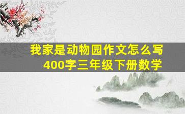 我家是动物园作文怎么写400字三年级下册数学