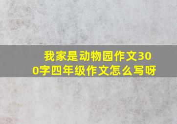 我家是动物园作文300字四年级作文怎么写呀