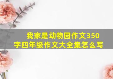 我家是动物园作文350字四年级作文大全集怎么写