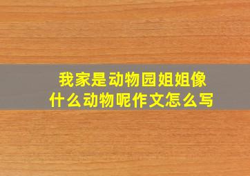 我家是动物园姐姐像什么动物呢作文怎么写