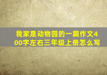 我家是动物园的一篇作文400字左右三年级上册怎么写