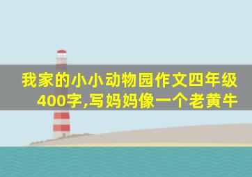 我家的小小动物园作文四年级400字,写妈妈像一个老黄牛