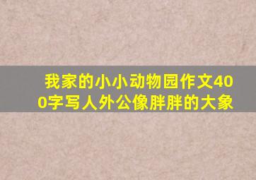 我家的小小动物园作文400字写人外公像胖胖的大象