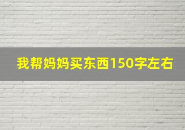 我帮妈妈买东西150字左右