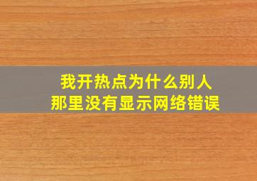 我开热点为什么别人那里没有显示网络错误