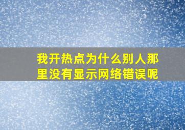 我开热点为什么别人那里没有显示网络错误呢