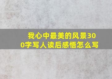 我心中最美的风景300字写人读后感悟怎么写