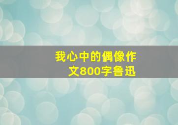 我心中的偶像作文800字鲁迅