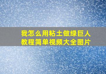 我怎么用粘土做绿巨人教程简单视频大全图片