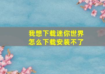 我想下载迷你世界怎么下载安装不了