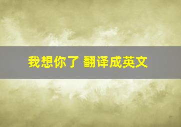 我想你了 翻译成英文