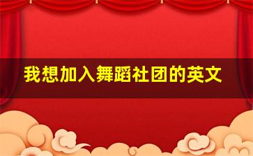 我想加入舞蹈社团的英文