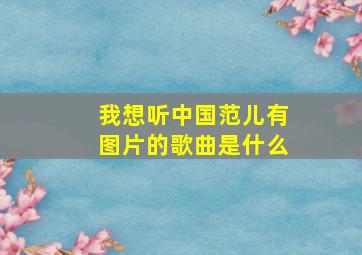 我想听中国范儿有图片的歌曲是什么