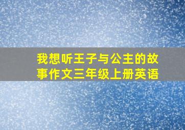 我想听王子与公主的故事作文三年级上册英语