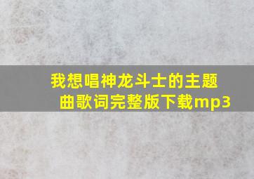 我想唱神龙斗士的主题曲歌词完整版下载mp3