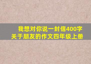 我想对你说一封信400字关于朋友的作文四年级上册