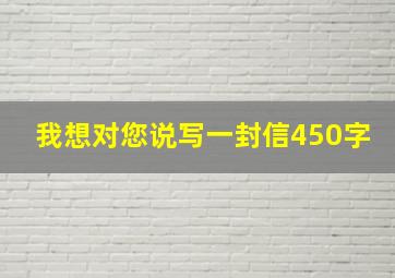 我想对您说写一封信450字